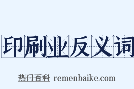 印刷业反义词是什么意思的图片